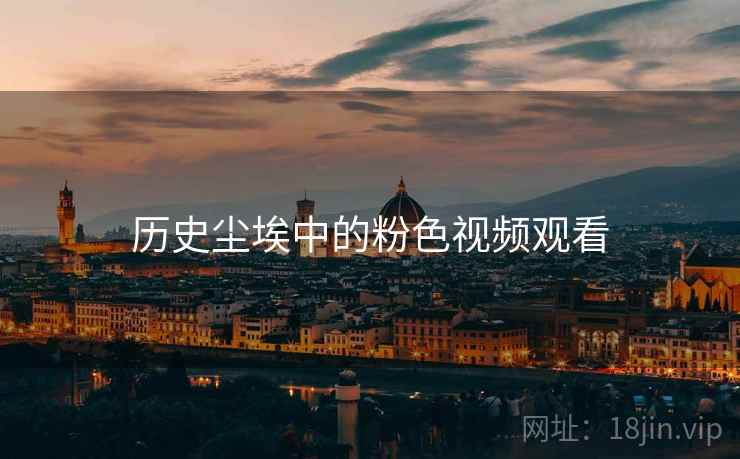 历史尘埃中的粉色视频观看  第2张