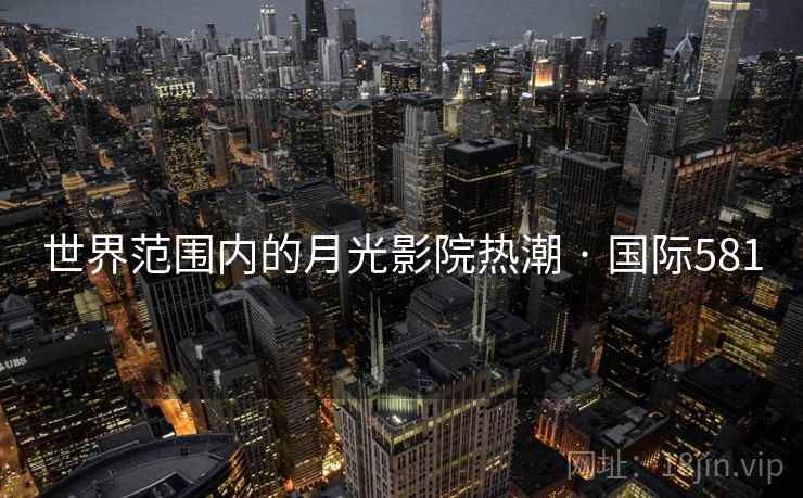 世界范围内的月光影院热潮 · 国际581