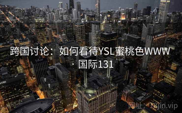 跨国讨论：如何看待YSL蜜桃色WWW · 国际131  第1张